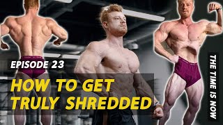 How To Get TRULY Shredded | Bodybuilding Competition Prep | TTIN Ep. 23
