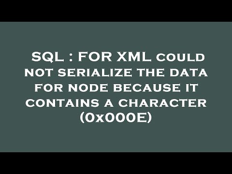 SQL : FOR XML could not serialize the data for node because it contains a character (0x000E)