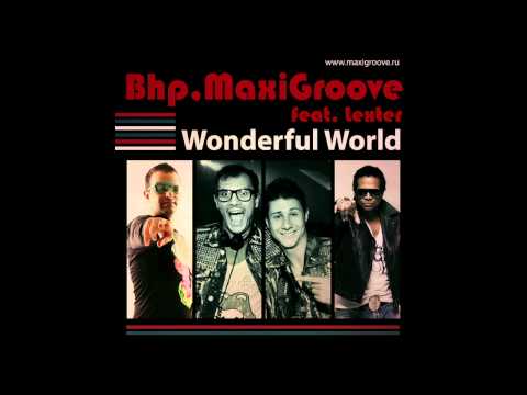 MaxiGroove feat Lexter, Bhp - Wonderful World (Европа Плюс, Energy, Хит Fm)