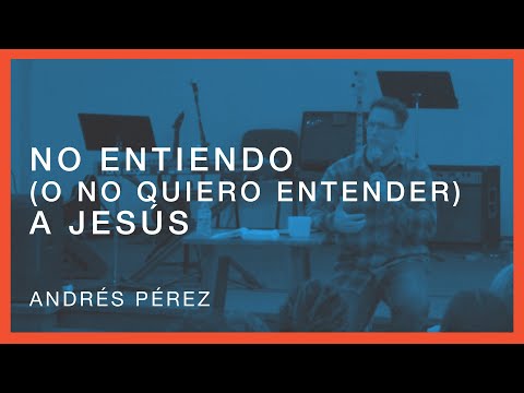 NO ENTIENDO (O NO QUIERO ENTENDER) A JESÚS / ANDRÉS PÉREZ