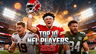 Top 10 NFL Players Heading into 2025 | Mahomes, Josh Allen, Burrow & More