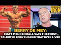 Berry De Mey: Matt Mendenhall Was The Most Talented Bodybuilder That Ever Lived
