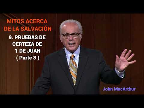 PRUEBAS DE CERTEZA DE 1 DE JUAN ( Parte 3 ) - John MacArthur