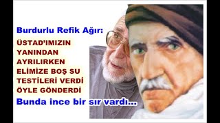 Burdurlu Refik Ağır: Üstad’ımızın yanından ayrılırken elimize boş testileri verdi öyle gönderdi...