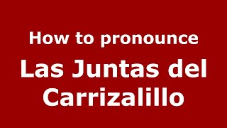How to pronounce Las Juntas Del Carrizalillo