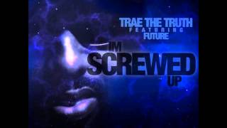Trae Tha Truth Ft. Future - Im Screwed Up