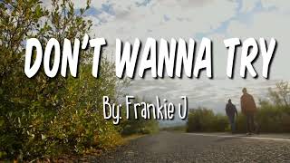 Don&#39;t Wanna Try by Frankie J (Lyrics)