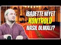 İbadette niyet kontrolü nasıl olmalı? / Kerem Önder