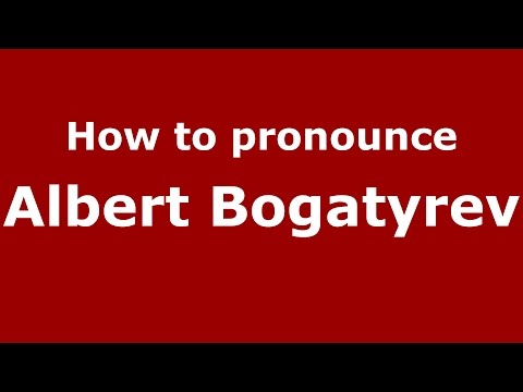 How to pronounce Albert Bogatyrev (Russian/Russia)  - PronounceNames.com