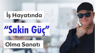İŞ HAYATINDA SAKİN GÜÇ OLMA SANATINI VE BAŞARILI KARİYER SIRLARINI AÇI