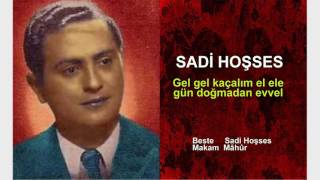 SADİ HOŞSES  Gel gel kaçalım el ele gün doğmadan evvel