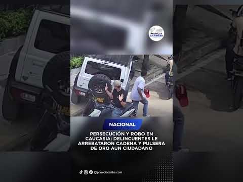 PERSECUCIÓN Y ROBO EN CAUCASIA: DELINCUENTES LE ARREBATARON CADENA Y PULSERA DE ORO aun ciudadano