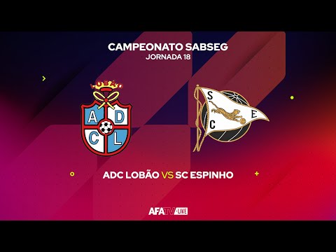 ADC LOBÃO vs SC ESPINHO - JORNADA 18 - Com o Patrocínio Oficial da Seaside