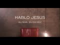 Hablo Jesus- Alisha Quinonez (Video Oficial)