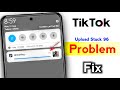 Tiktok Video Upload Stuck At 96 Problem Solved What To Do If Tiktok Video Uploading Stopped At 96