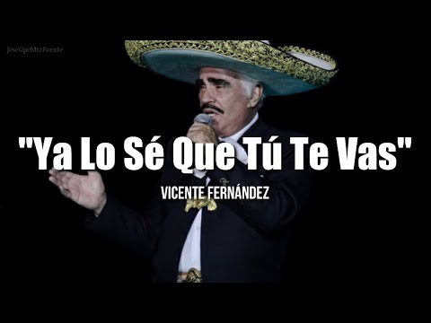 YA LO SÉ QUE TÚ TE VAS - Vicente Fernández (LETRA)