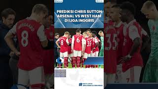 Prediksi Skor Boxing Day Liga Inggris Arsenal Vs West Ham, Chris Sutton Sebut Laga Akan Imbang