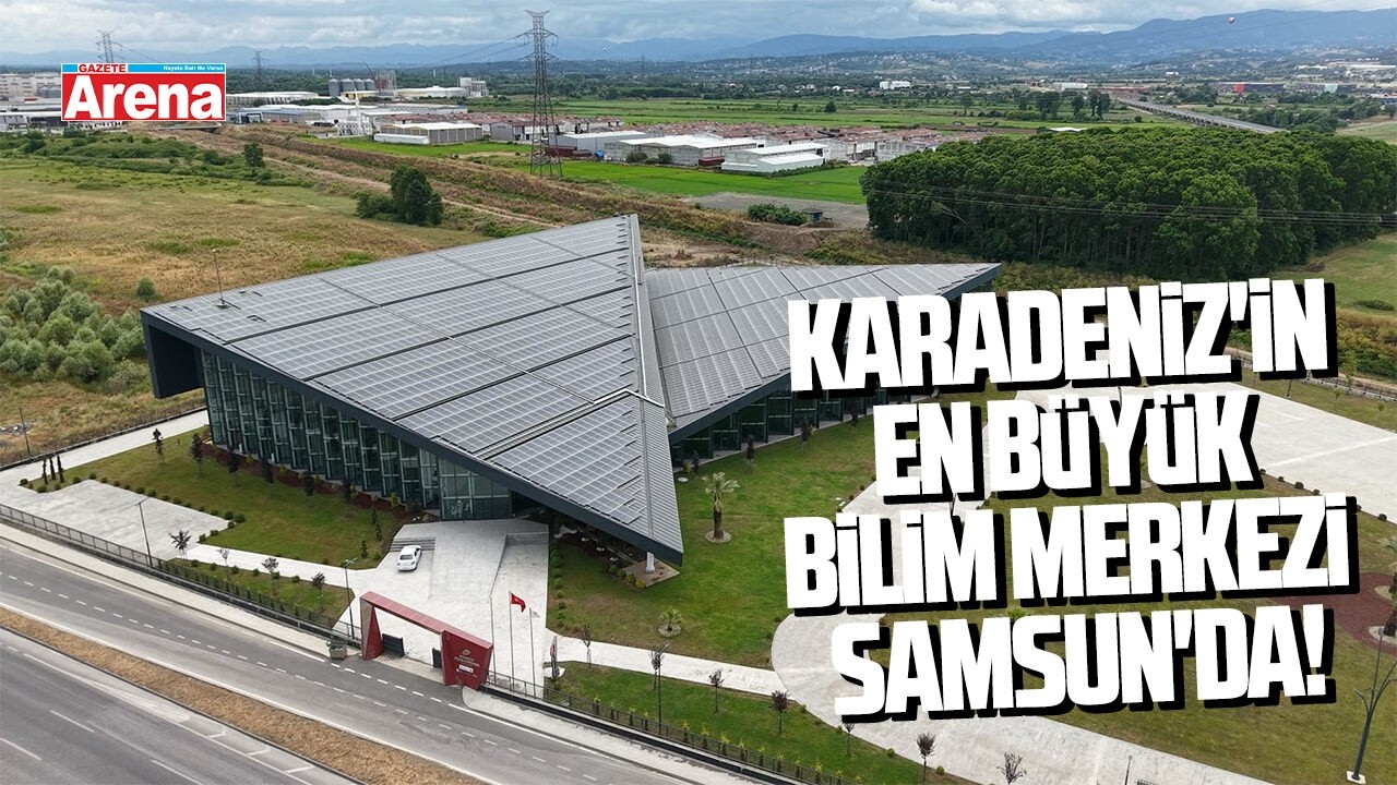 Karadeniz'in en büyük bilim merkezi Samsun'da