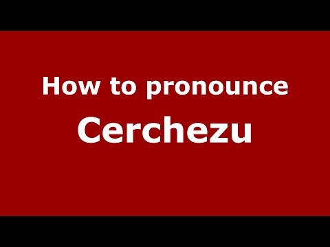 How to pronounce Cerchezu (Romanian/Romania)  - PronounceNames.com