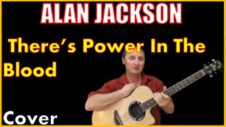 There Is Power In The Blood Alan Jackson With Lyrics