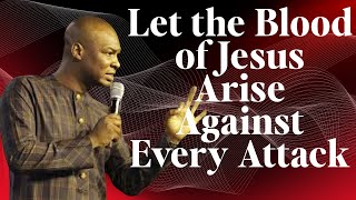 Let the Blood of Jesus Arise Against Every Attack | Apostle Joshua Selman