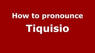How to pronounce Tiquisio