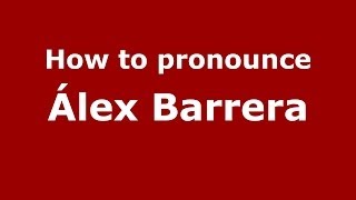 How to pronounce &aacute;lex Barrera