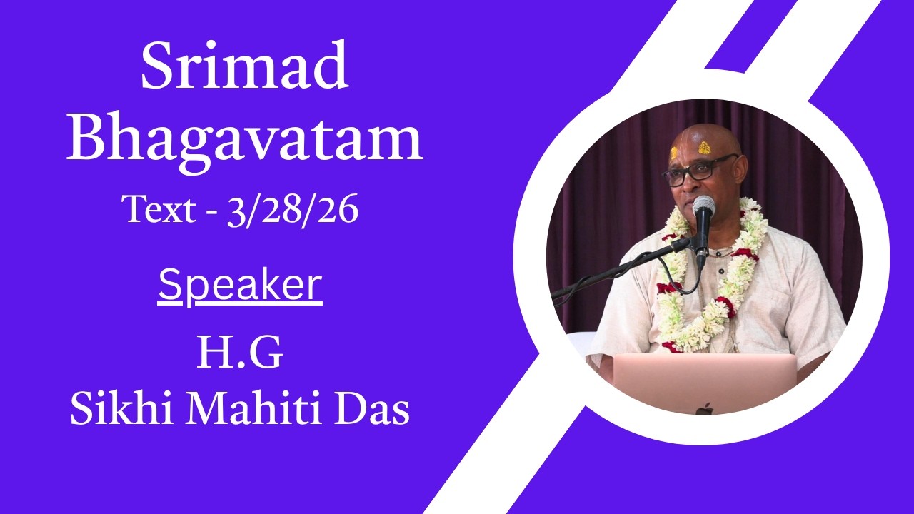 Srimad Bhagavatam Text 3/28/26 Speaker - H.G Sikhi Mahiti Das