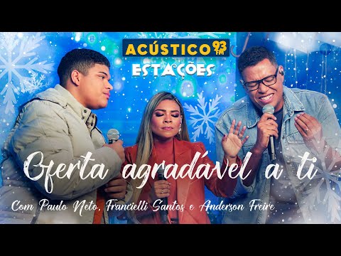 Paulo Neto, Francieli Santos e Anderson Freire - Oferta Agradável a Ti - Acústico 93 - Estações - 23