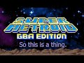 So I Checked Out Super Metroid GBA Edition