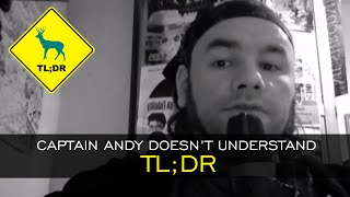 TL;DR - Captain Andy Doesn&#39;t Understand TL;DR