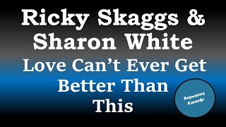 Ricky Skaggs &amp; Sharon White - Love Can't Ever Get Better Than This (Karaoke)