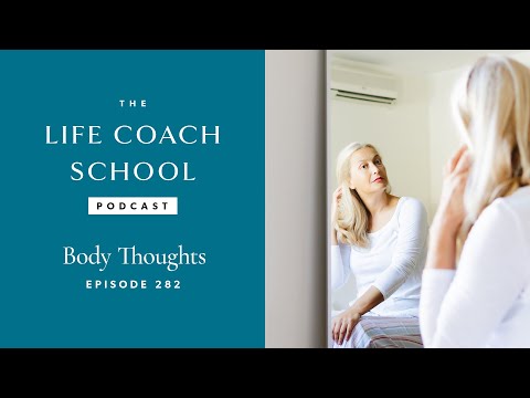 Body Thoughts | The Life Coach School Podcast with Brooke Castillo Ep #282