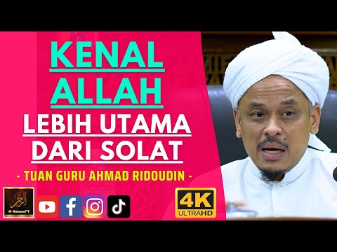 Tuan Guru Ahmad Ridoudin - KENAL ALLAH LEBIH UTAMA DARI SOLAT