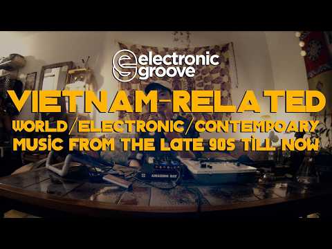 VIETNAM-RELATED World/Electronic/Contemporary Music From The Late 90s Till Now ♬ EG Guest Mix