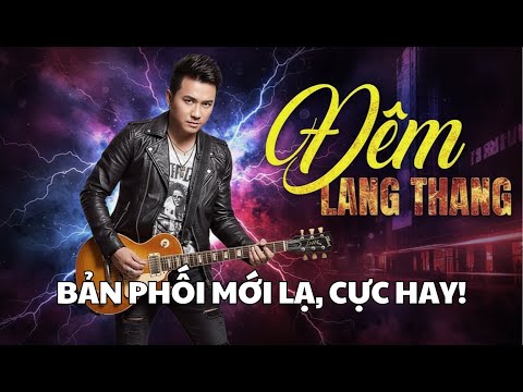 Đêm Lang Thang - Vinh Sử - Bản Phối Rock Ballad Giọng Đầy Nội Lực, Nghe Cực Đã Tai!