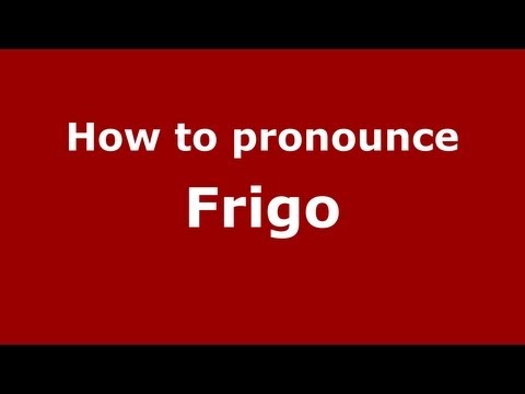 How to pronounce Frigo