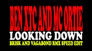 Ben XTC and MC Ortie - Looking Down (Brisk and Vagabond RMX speed edit)