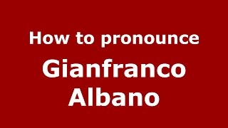 How to pronounce Gianfranco Albano