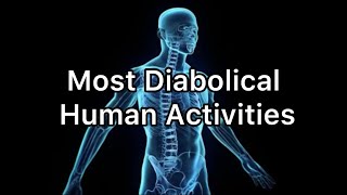 Most Diabolical Human Activities