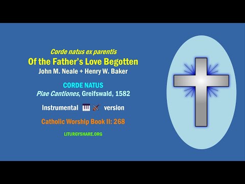 Corde natus ex parentis:  Of the Father's Love Begotten  [Neale + Baker / CORDE NATUS]  music