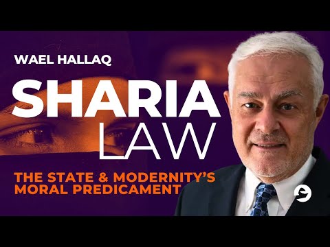 Sharia Law, the State & Modernity’s Moral Predicament | Wael Hallaq