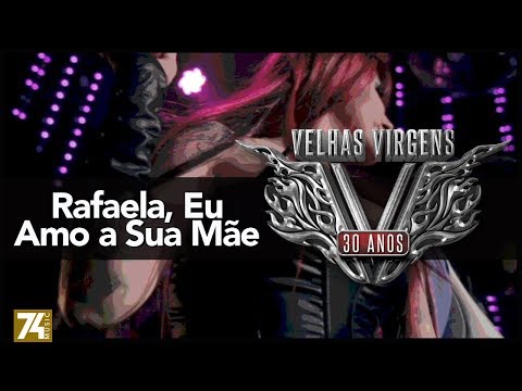 Rafaela Eu Amo A Sua Mae - Velhas Virgens