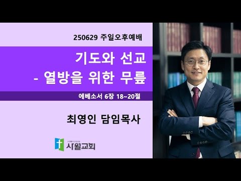 2025년 6월 29일 주일오후예배 에베소서 6장 18~20절 기도와 선교 - 열방을 위한 무릎 (최영인 목사)