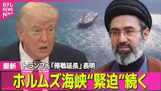 【最新イラン情勢】トランプ氏 停戦延長を表明 　イラン締め付け ホルムズ海峡“緊迫”続く ── 国際ニュースライブ（日テレNEWS LIVE）
