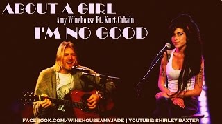 Amy Winehouse Ft. Kurt Cobain - ABOUT A GIRL I&#39;M NO GOOD.