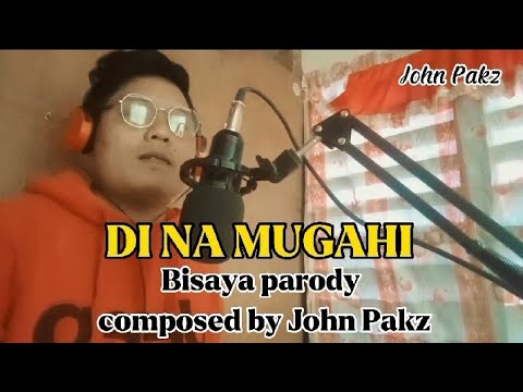 Di na mugahi parody bisaya by John Pakz
