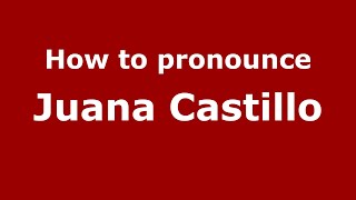 How to pronounce Juana Castillo
