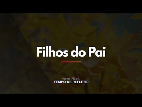 [Tempo de Refletir] Filhos do Pai