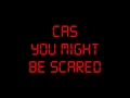 CAS :: YOU MIGHT BE SCARED 